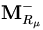 {\mathbf M}^{-}_{R_\mu}