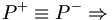  P^+ \equiv P^- \Rightarrow\, 