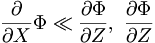  \frac{\partial}{\partial X} \Phi \ll \frac{\partial\Phi}{\partial Z}, \ \frac{\partial\Phi}{\partial Z} \, 