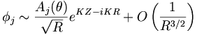 \phi_j \sim \frac{A_j(\theta)}{\sqrt{R}} e^{KZ-iKR} + O\left(\frac{1}{R^{3/2}}\right)