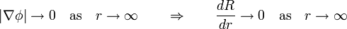 |\nabla\phi| \rightarrow 0 \quad \mathrm{as} \quad r \rightarrow \infty \quad \quad \Rightarrow \quad \quad \frac{dR}{dr} \rightarrow 0 \quad \mathrm{as} \quad r \rightarrow \infty 