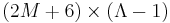 (2M+6)\times(\Lambda-1)