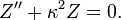 
Z^{\prime\prime} + \kappa^2 Z =0.
