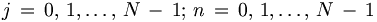 j \,=\, 0,\, 1, \dots,\, N\, -\, 1; \,n\, = \,0, \,1, \dots, \,N \,- \,1