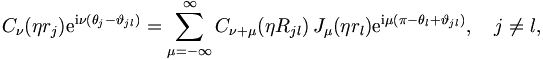  
C_\nu(\eta r_j) \mathrm{e}^{\mathrm{i}\nu (\theta_j - \vartheta_{jl})} =
\sum_{\mu = - \infty}^{\infty} C_{\nu + \mu} (\eta R_{jl}) \,
J_\mu (\eta r_l) \mathrm{e}^{\mathrm{i}\mu (\pi - \theta_l + \vartheta_{jl})},
\quad j \neq l,
