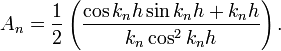 
A_{n}=\frac{1}{2}\left(  \frac{\cos k_{n}h\sin k_{n}h+k_{n}h}{k_{n}\cos
^{2}k_{n}h}\right).
