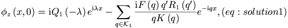 
\phi_{z}\left(  x,0\right)  =\mathrm{i}Q_{1}\left(  -\lambda\right)
e^{\mathrm{i}\lambda x}-\sum\limits_{q\in\mathcal{K}_{1}}
\frac{\mathrm{i}F\left(  q\right)  q^{\prime}R_{1}\left(  q^{\prime
}\right)  }{qK\left(  q\right)  }e^{-\mathrm{i}qx}, (eq:solution1)
