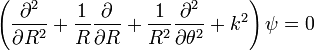  \left( \frac{\partial^2}{\partial R^2} + \frac{1}{R} \frac{\partial}{\partial R} + \frac{1}{R^2} \frac{\partial^2}{\partial\theta^2} + k^2 \right) \psi = 0 \, 