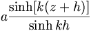  a
\frac{\sinh[k(z+h)]}{\sinh kh} 