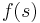 f(s) \,