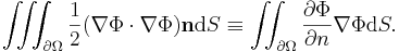 \iiint_{\partial\Omega} \frac{1}{2} ( \nabla\Phi \cdot \nabla\Phi) \mathbf{n} \mathrm{d}S \equiv \iint_{\partial\Omega} \frac{\partial\Phi}{\partial n} \nabla\Phi \mathrm{d}S.