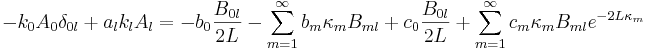 
-k_{0}A_{0}\delta_{0l}+a_{l}k_{l}A_l
 = - b_0 \frac{B_{0l}}{2L} - \sum_{m=1}^{\infty}b_{m}\kappa_{m}B_{ml} 
+ c_0 \frac{B_{0l}}{2L} + \sum_{m=1}^{\infty}c_{m}\kappa_{m}B_{ml} e^{-2L\kappa_m}
