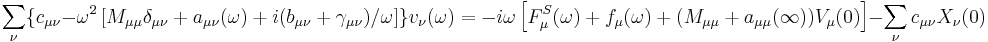 
\sum_{\nu} \{c_{\mu\nu}-\omega^{2}\left[M_{\mu\mu}\delta_{\mu\nu}+a_{\mu\nu}(\omega)+i(b_{\mu\nu}+\gamma_{\mu\nu})/\omega\right]\}v_{\nu}(\omega) 
= -i\omega\left[ F_{\mu}^{S}(\omega)+f_{\mu}(\omega)+(M_{\mu\mu}+a_{\mu\mu}(\infty))V_{\mu}(0)\right]-\sum_{\nu}c_{\mu\nu}X_{\nu}(0)
