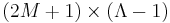 (2M+1)\times(\Lambda -1)