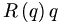 R\left(
q\right)  q