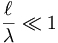  \frac{\ell}{\lambda} \ll 1 \, 