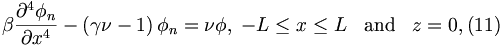 
\beta \frac{\partial ^{4}\phi _{n}}{\partial x^{4}}-\left( \gamma \nu
-1\right) \phi _{n}=\nu \phi ,\;-L\leq x\leq L\;\;\; \mathrm{and}\;\;\; z=0,  (11)
