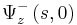 \Psi_{z}^{-}\left(  s,0\right)  