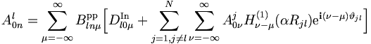  
A_{0n}^l = \sum_{\mu = -\infty}^{\infty} B_{ln\mu}^\mathrm{pp} 
\Big[ D_{l0\mu}^{\mathrm{In}} + \sum_{j=1,j 
\neq l}^{N} \sum_{\nu = - \infty}^{\infty} A_{0\nu}^j
 H_{\nu-\mu}^{(1)} (\alpha R_{jl}) \mathrm{e}^{\mathbf{i}
 (\nu - \mu) \vartheta_{jl}} \Big]
