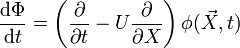  \frac{\mathrm{d}\Phi}{\mathrm{d}t} = \left( \frac{\partial}{\partial t} - U \frac{\partial}{\partial X} \right) \phi (\vec{X}, t) \, 