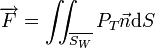 \overrightarrow{F} = \iint_{\overline{S_W}} P_T \vec{n} \mathrm{d}S \, 