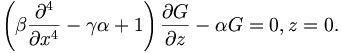 
{\left( \beta \frac{\partial^4}{\partial x^4} - 
\gamma\alpha + 1\right)\frac{\partial G}{\partial z} - \alpha G}
 = 0, z=0.
