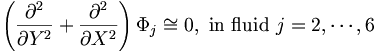  \left( \frac{\partial^2}{\partial Y^2} + \frac{\partial^2}{\partial X^2} \right) \Phi_j \cong 0, \ \mbox{in fluid} \ j=2, \cdots, 6 