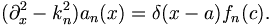 
(\partial_x^2 - k_n^2 )a_n(x) = \delta(x-a)f_n(c).
