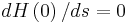 dH\left(  0\right)  /ds=0
