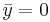 \bar{y}=0