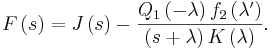 
F\left(  s\right)  =J\left(  s\right)  -\frac{Q_{1}\left(
-\lambda\right)  f_{2}\left(  \lambda^{\prime}\right)  }{\left(
s+\lambda\right)  K\left(  \lambda\right)  }.
