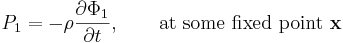 P_1 = - \rho \frac{\partial\Phi_1}{\partial t}, \qquad \mbox{at some fixed point} \ \mathbf{x} 