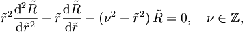 
\tilde{r}^2 \frac{\mathrm{d}^2 \tilde{R}}{\mathrm{d} \tilde{r}^2}
+ \tilde{r} \frac{\mathrm{d} \tilde{R}}{\mathrm{d} \tilde{r}}
- (\nu^2 + \tilde{r}^2)\, \tilde{R} = 0, \quad \nu \in \mathbb{Z},

