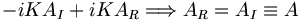 - i K A_I + i K A_R \Longrightarrow A_R = A_I \equiv A