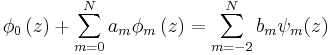 
\phi_{0}\left(  z\right) + \sum_{m=0}^{N}
a_{m} \phi_{m}\left(  z\right) 
=\sum_{m=-2}^{N}b_{m}\psi_{m}(z)
