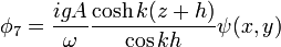  \phi_7 = \frac{i g A}{\omega} \frac{\cosh k(z+h)}{\cos k h} \psi(x,y) 
