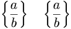 \left \{ \frac{a}{b} \right \} \quad \left \lbrace \frac{a}{b} \right \rbrace