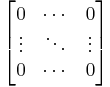 \begin{bmatrix} 0 & \cdots & 0 \\ \vdots
& \ddots & \vdots \\ 0 & \cdots &
0\end{bmatrix} 