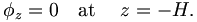 
\phi_{z}=0\quad \mathrm{at} \quad  \;z=-H.
