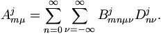  
A_{m \mu}^j = \sum_{n=0}^{\infty} \sum_{\nu = -\infty}^{\infty} B_{m n
\mu \nu}^j D_{n\nu}^j.
