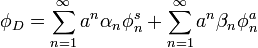 \phi_D = \sum_{n=1}^{\infty}a^n \alpha_n \phi_n^s + \sum_{n=1}^{\infty}a^n \beta_n \phi_n^a 