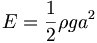  E = \frac{1}{2} \rho g a^2 \, 