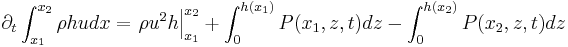 
\partial_t \int_{x_1}^{x_2} \rho h u dx 
= \left. \rho u^2 h \right|_{x_1}^{x_2} 
+ \int_0^{h(x_1)} P(x_1,z,t) dz - 
\int_0^{h(x_2)} P(x_2,z,t) dz
