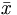 \bar{x}