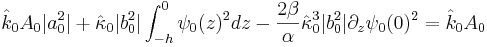 {\hat{k}_0} A_0 |a_0^2| + {\hat{\kappa}_0} |b_0^2| \int_{-h}^{0} \psi_0(z)^2 dz
- \frac{2\beta}{\alpha}{ \hat{\kappa}_0^{3}} |b_0^2| \partial_z\psi_0(0)^2 = {\hat{k}_0} A_0