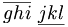 \overline{g h i} \ \underline{j k l}