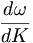 \frac{d\omega}{dK}\,