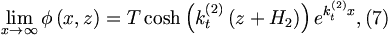 
\lim_{x\rightarrow \infty }\phi \left( x,z\right) =T\cosh \left(
k_{t}^{\left( 2\right) }\left( z+H_{2}\right) \right) e^{k_{t}^{\left(
2\right) }x},  (7)
