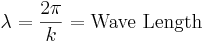\lambda = \frac{2\pi}{k} = \mbox{Wave Length}