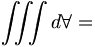  \iiint d\forall = \, 